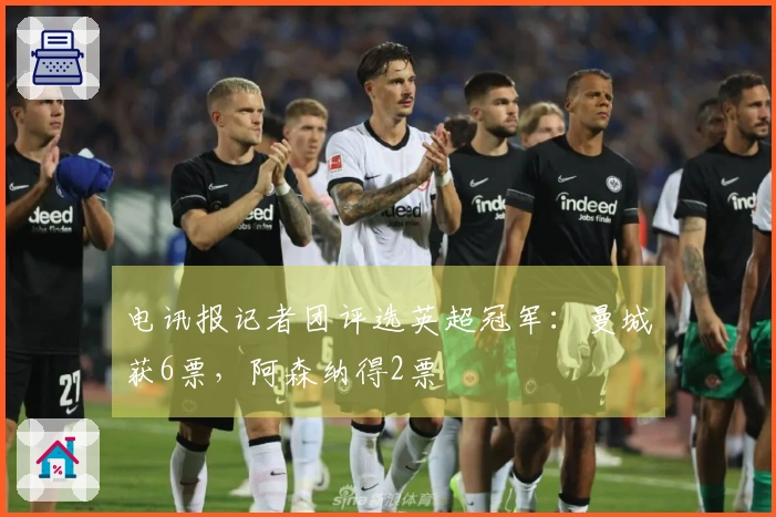 电讯报记者团评选英超冠军：曼城获6票，阿森纳得2票