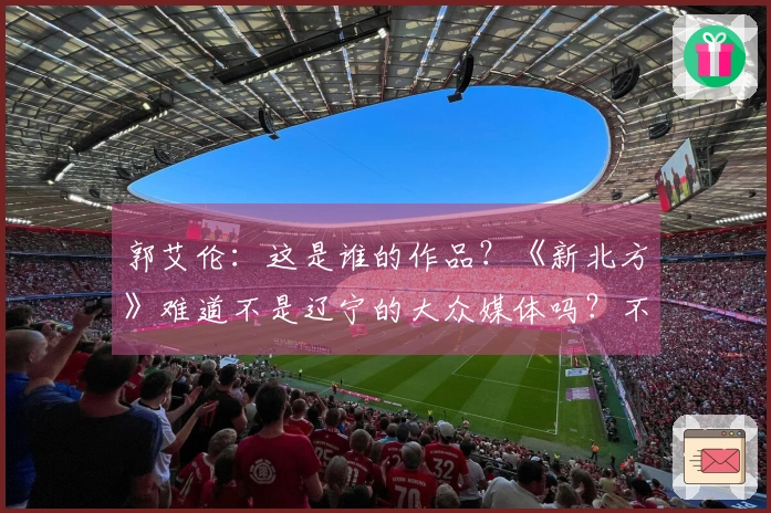 郭艾伦：这是谁的作品？《新北方》难道不是辽宁的大众媒体吗？不可能是他们写的吧